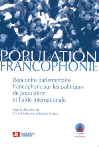 Couverture du livre « Population & francophonie ; rencontre parlementaire francophone sur les politiques de population et l'aide internationale » de Michel Salomon et Robert Toubon aux éditions John Libbey