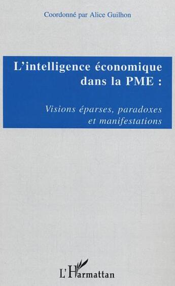 Couverture du livre « L'intelligence économique dans la PME : visions éparses, paradoxes et manifestations » de Alice Guilhon aux éditions L'harmattan