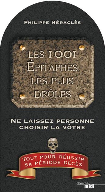 Couverture du livre « Les 1001 epitaphes les plus droles. ne laissez personne choisir la votre » de Philippe Heracles aux éditions Cherche Midi