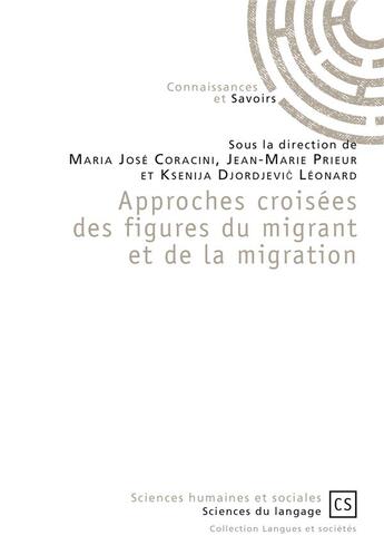 Couverture du livre « Approches croisées des figures du migrant et de la migration » de Ksenija Djordjevic et Jean-Marie Prieur et Maria Jose Coracini aux éditions Connaissances Et Savoirs