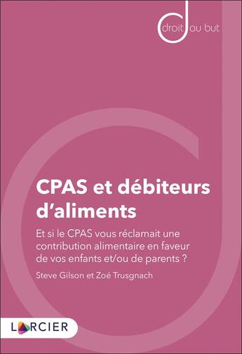 Couverture du livre « CPAS et débiteurs d'aliments ; et si le CPAS vous réclamait une contribution alimentaire en faveur de vos enfants et/ou de vos parents ? » de Steve Gilson et Zoe Trusgnach aux éditions Larcier