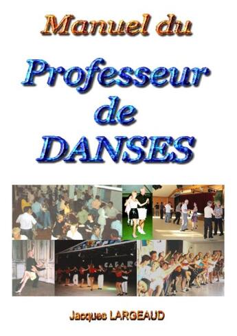 Couverture du livre « Manuel du professeur de danses » de Jacques Largeaud aux éditions Books On Demand