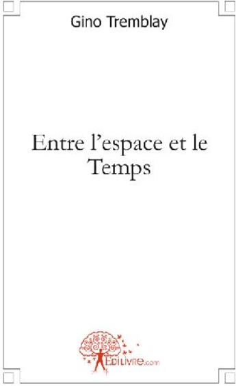 Couverture du livre « Entre l'espace et le temps » de Gino Tremblay aux éditions Edilivre