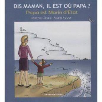 Couverture du livre « Dis maman, il est où papa ? papa est marin d'état » de Maryse Girard aux éditions Presses Du Midi