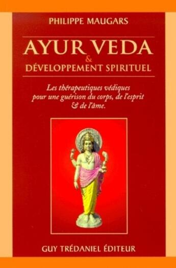 Couverture du livre « Ayur veda & développement spirituel ; les thérapeutiques védiques pour une guérison du corps, de l'esprit et de l'âme » de Philippe Maugars aux éditions Guy Trédaniel