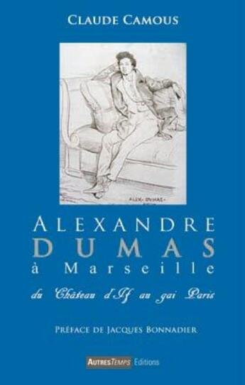 Couverture du livre « Alexandre Dumas à Marseille ; du château d'If au gai Paris » de Claude Camous aux éditions Autres Temps
