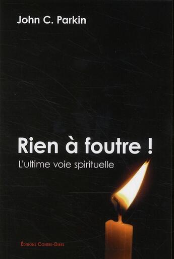 Couverture du livre « Rien à foutre ! ; l'ultime voie spirituelle » de John C. Parkin aux éditions Contre-dires