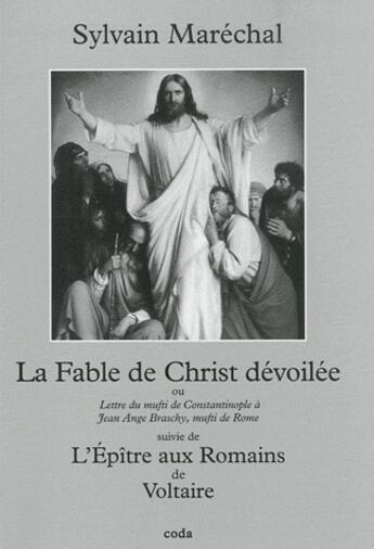 Couverture du livre « La fable de Christ devoilée ou lettre du mufti de Constantinople à Jean Ange Braschy, mufti de Rome ; l'épitre aux romains de Voltaire » de Sylvain Maréchal aux éditions Coda