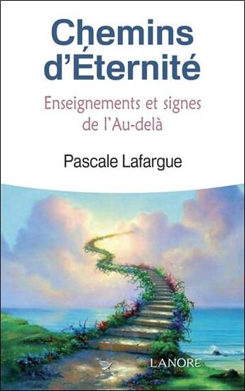 Couverture du livre « Chemins d'éternité ; enseignements et signes de l'au-delà » de Pascale Lafargue aux éditions Lanore
