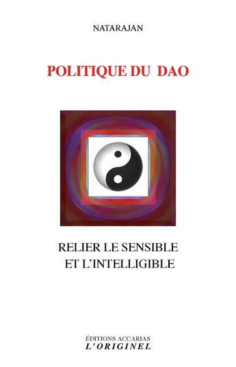 Couverture du livre « Politique du Dao ; relier le sensible et l'intelligible » de Natarajan aux éditions Accarias-originel