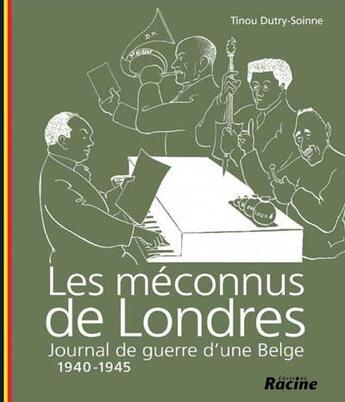 Couverture du livre « Les méconnus de Londres ; journal de guerre d'une belge 1940-1945 » de Tinou Dutry-Soinne aux éditions Editions Racine