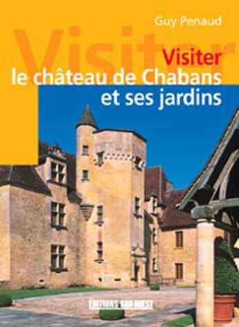 Couverture du livre « Visiter le chateau de chabans et ses jardins » de Guy Penaud aux éditions Sud Ouest Editions