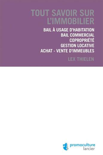 Couverture du livre « Tout savoir sur l'immobilier ; bail à usage d'habitation - bail commercial - copropriété - gestion locative - achat/vente d'immeubles » de Lex Thielen aux éditions Promoculture