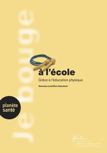 Couverture du livre « Je bouge à l'école ; grâce à l'éducation physique » de Vanessa Lentillon-Kaestner aux éditions Planete Sante