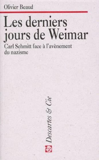 Couverture du livre « Les derniers jours de Weimar : Carl Schmitt face à l'avènement du nazisme » de Olivier Beaud aux éditions Descartes & Cie