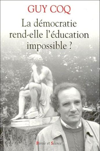 Couverture du livre « La démocratie rend-elle l'éducation impossible ? » de Guy Coq aux éditions Parole Et Silence