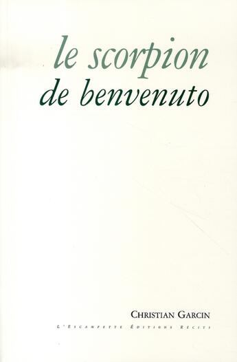 Couverture du livre « Le scorpion de benvenuto » de Christian Garcin aux éditions Escampette