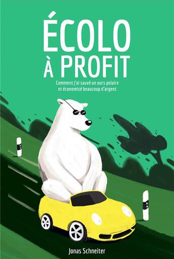 Couverture du livre « Écolo à profit ; comment j'ai sauvé un ours polaire et économisé beaucoup d'argent » de Jonas Schneiter aux éditions Helvetiq