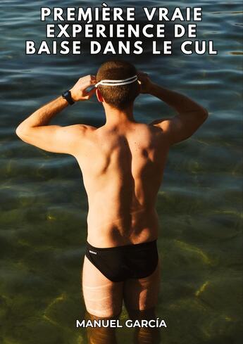 Couverture du livre « Première vraie expérience de baise dans le cul : Histoires Érotiques Gay de Sexe Explicite » de Manuel Garcia aux éditions Tredition