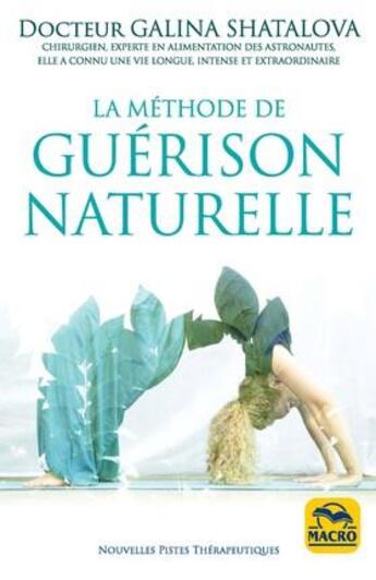 Couverture du livre « La méthode de guérison naturelle ; retrouvez une parfaite santé : bien se nourir, bien respirer, bien bouger » de Galina Shatalova aux éditions Macro Editions