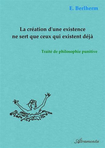 Couverture du livre « La création d'une existence ne sert que ceux qui existent déjà » de E. Berlherm aux éditions Atramenta