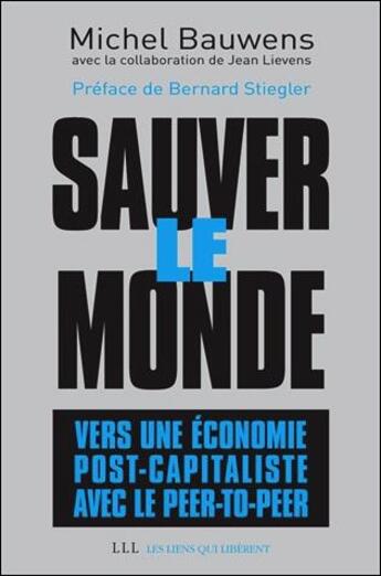 Couverture du livre « Sauver le monde ; ver une économie post capitaliste avec le pair à pair » de Michel Bauwens aux éditions Les Liens Qui Liberent