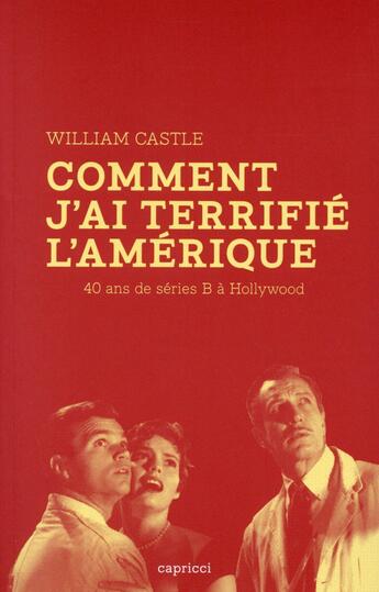 Couverture du livre « Comment j'ai terrifié l'Amérique ; 40 ans de séries B à Hollywood » de William Castle aux éditions Capricci