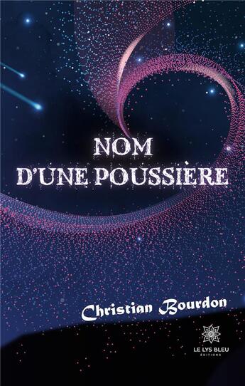 Couverture du livre « Nom d'une poussière » de Christian Bourdon aux éditions Le Lys Bleu