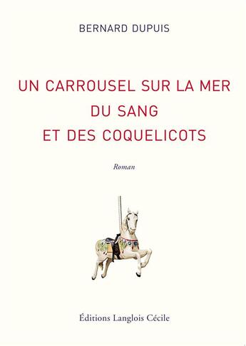 Couverture du livre « Un carrousel sur la mer du sang et des coquelicots » de Bernard Dupuis aux éditions Editions Lc