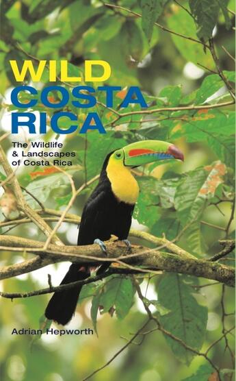 Couverture du livre « WILD COSTA RICA - THE WILDLIFE AND LANDSCAPES OF COSTA RICA » de Adrian Hepworth aux éditions Mit Press