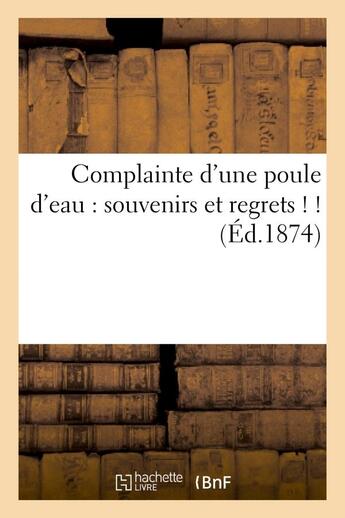 Couverture du livre « Complainte d'une poule d'eau : souvenirs et regrets ! ! » de  aux éditions Hachette Bnf