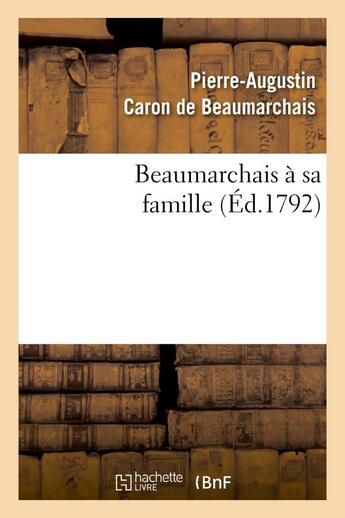 Couverture du livre « Beaumarchais à sa famille (édition 1792) » de Pierre-Augustin Caron De Beaumarchais aux éditions Hachette Bnf