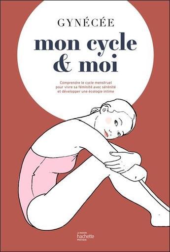 Couverture du livre « Mon cycle & moi : comprendre le cycle menstruel pour vivre sa féminité avec sérénité et développer une écologie intime » de Gynecee aux éditions Hachette Pratique