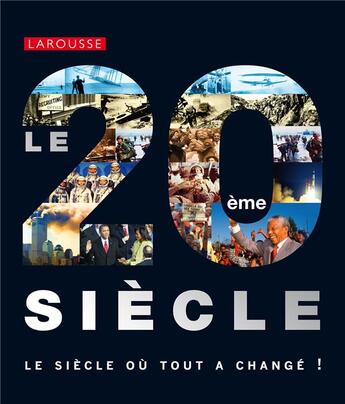 Couverture du livre « Le 20e siècle, le siècle où tout a changé ! » de  aux éditions Larousse