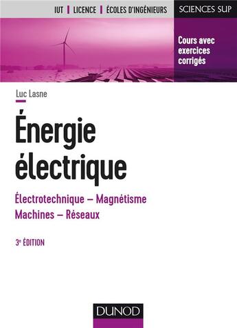 Couverture du livre « Énergie électrique ; notions fondamentales - machines - réseaux (3e édition) » de Luc Lasne aux éditions Dunod