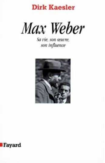 Couverture du livre « Max Weber : Sa vie, son oeuvre, son influence » de Dirk Kaesler aux éditions Fayard