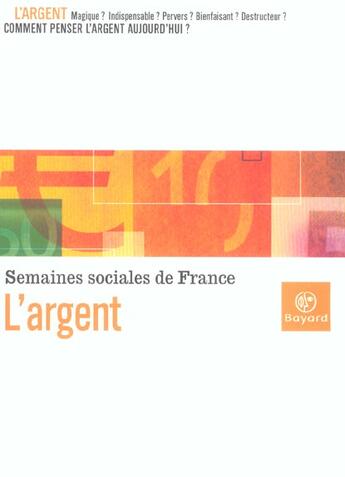 Couverture du livre « L'argent ; magieque ? indispensable ? pervers ? bienfaisant ? destructeur ? comment penser l'argent aujoud'hui » de Semaines Sociales De France aux éditions Bayard