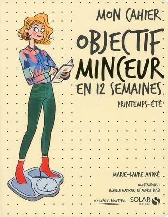 Couverture du livre « Mon cahier : objectif minceur en 12 semaines : printemps-été » de Marie-Laure Andre et Isabelle Maroger et Audrey Bussi aux éditions Solar