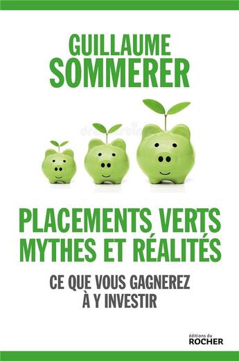 Couverture du livre « Placements verts, mythes et réalites ; ce que vous gagnerez à y investir » de Guillaume Sommerer aux éditions Rocher