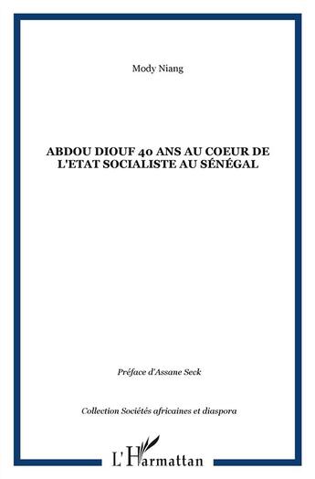 Couverture du livre « Abdou Diouf ; 40 ans au coeur de l'état socialiste au Sénégal » de Mody Niang aux éditions L'harmattan