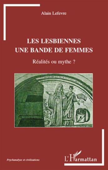 Couverture du livre « Les lesbiennes, une bande de femmes ; réalités ou mythe ? » de Alain Lefevre aux éditions L'harmattan
