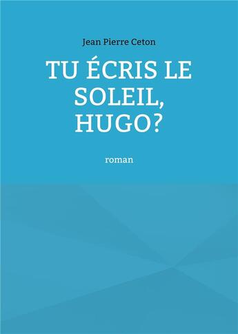 Couverture du livre « Tu ecris le soleil, hugo? » de Jean-Pierre Ceton aux éditions Books On Demand