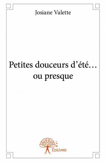 Couverture du livre « Petites douceurs d'ete... ou presque » de Josiane Valette aux éditions Edilivre