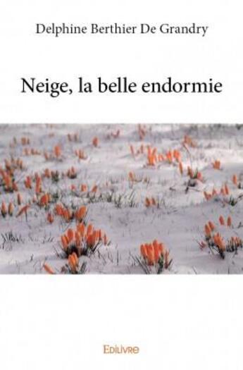 Couverture du livre « Neige, la belle endormie » de Delphine Berthier De Grandry aux éditions Edilivre