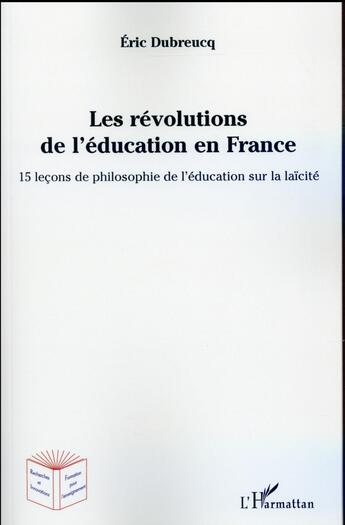 Couverture du livre « Les révolutions de l'éducation en France ; 15 leçons de philosophie de l'éducation sur la laïcité » de Eric Debreucq aux éditions L'harmattan