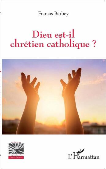 Couverture du livre « Dieu est-il chrétien catholique ? » de Francis Barbey aux éditions L'harmattan