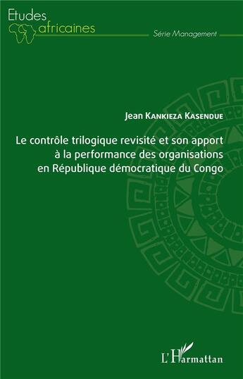 Couverture du livre « Le contrôle trilogique revisité et son apport à la performance des organisations en République démocratique du Congo » de Jean Kankieza Kasendue aux éditions L'harmattan