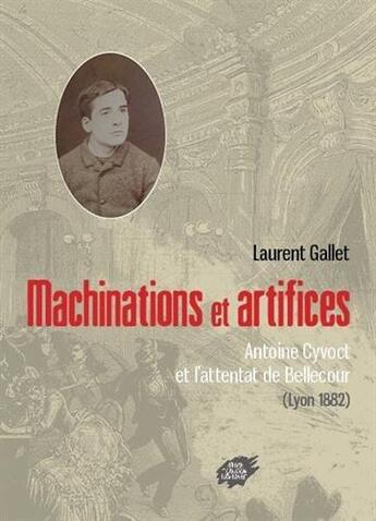 Couverture du livre « Machinations et artifices - antoine cyvoct et l attentat de bellecour (lyon 1882) » de Laurent Gallet aux éditions Atelier Creation Libertaire