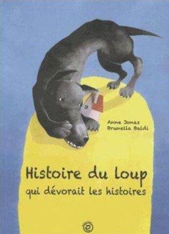 Couverture du livre « Histoire du loup qui dévorait les histoires » de Anne Jonas et Brunella Baldi aux éditions Edune