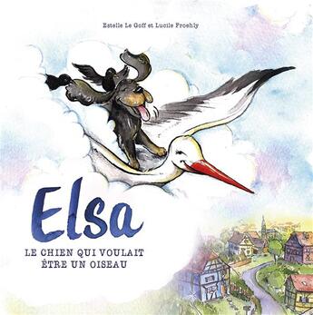 Couverture du livre « Elsa : le chien qui voulait etre un oiseau » de Le Goff/Froehly aux éditions Bastberg